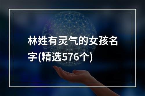 林姓有灵气的女孩名字(精选576个)