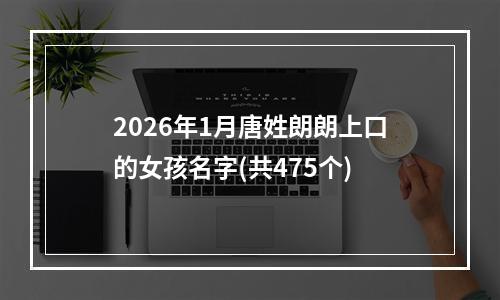 2026年1月唐姓朗朗上口的女孩名字(共475个)
