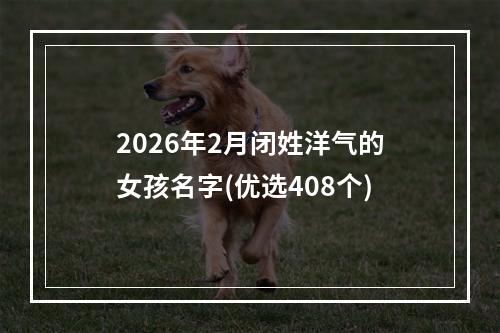 2026年2月闭姓洋气的女孩名字(优选408个)