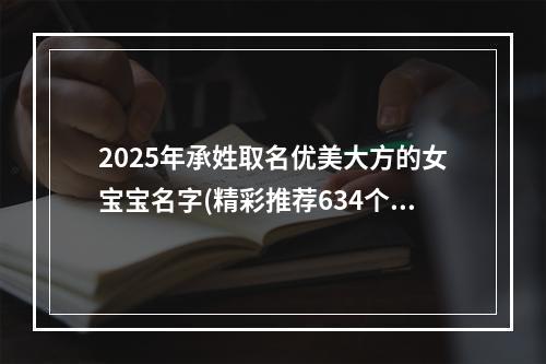 2025年承姓取名优美大方的女宝宝名字(精彩推荐634个)