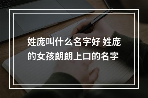 姓庞叫什么名字好 姓庞的女孩朗朗上口的名字