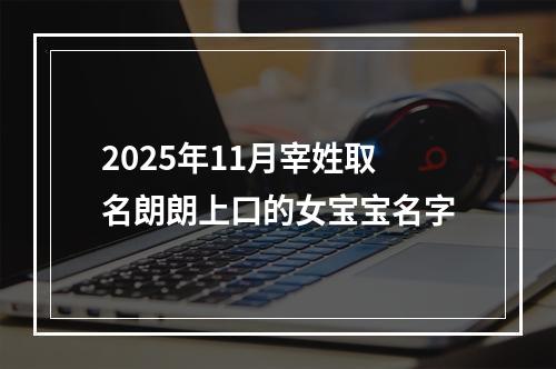 2025年11月宰姓取名朗朗上口的女宝宝名字