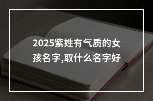 2025紫姓有气质的女孩名字,取什么名字好
