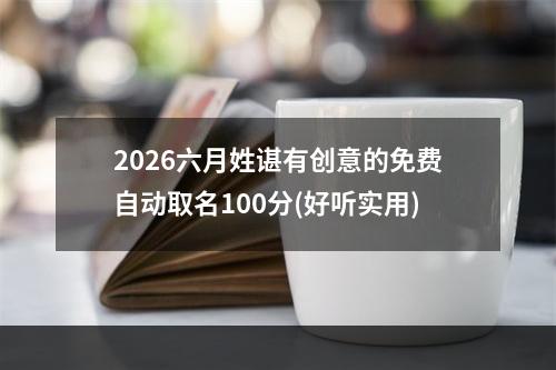 2026六月姓谌有创意的免费自动取名100分(好听实用)