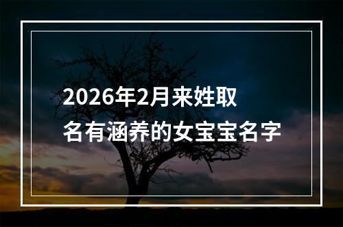 2026年2月来姓取名有涵养的女宝宝名字