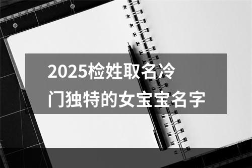 2025检姓取名冷门独特的女宝宝名字