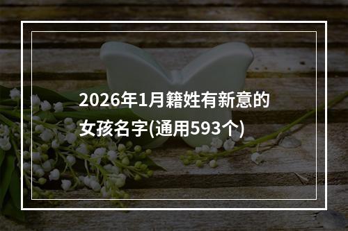 2026年1月籍姓有新意的女孩名字(通用593个)