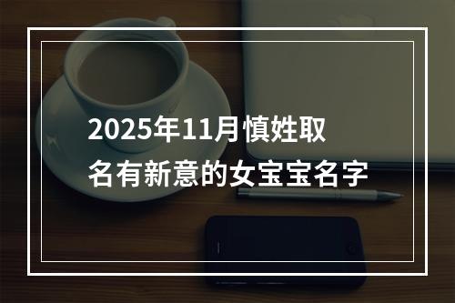2025年11月慎姓取名有新意的女宝宝名字