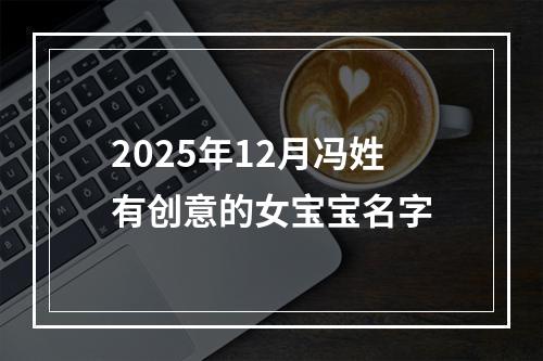 2025年12月冯姓有创意的女宝宝名字