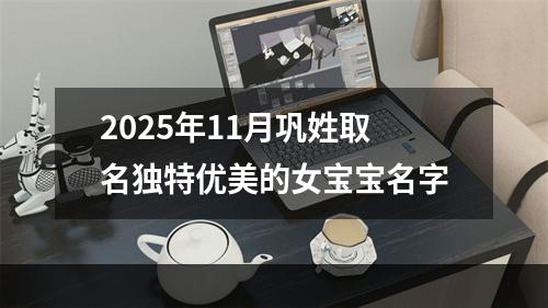 2025年11月巩姓取名独特优美的女宝宝名字