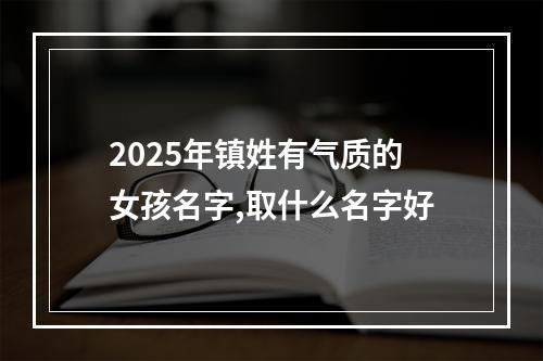 2025年镇姓有气质的女孩名字,取什么名字好