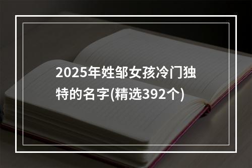 2025年姓邹女孩冷门独特的名字(精选392个)