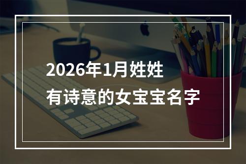 2026年1月姓姓有诗意的女宝宝名字