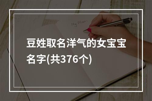 豆姓取名洋气的女宝宝名字(共376个)