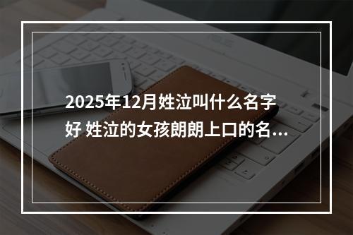 2025年12月姓泣叫什么名字好 姓泣的女孩朗朗上口的名字