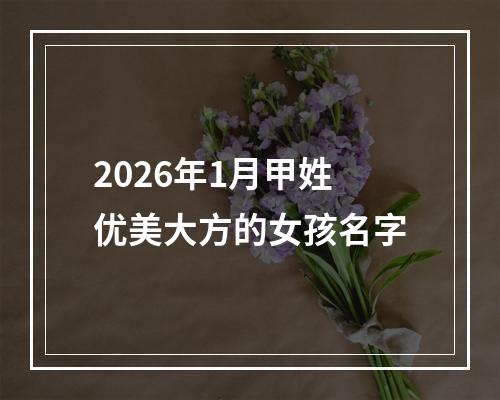 2026年1月甲姓优美大方的女孩名字