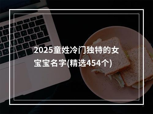 2025童姓冷门独特的女宝宝名字(精选454个)