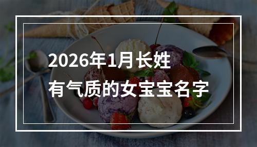 2026年1月长姓有气质的女宝宝名字