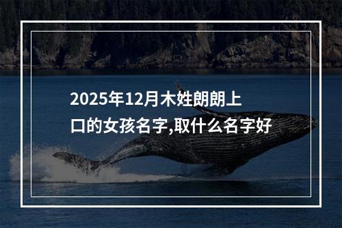 2025年12月木姓朗朗上口的女孩名字,取什么名字好