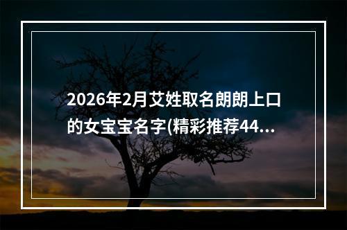 2026年2月艾姓取名朗朗上口的女宝宝名字(精彩推荐444个)