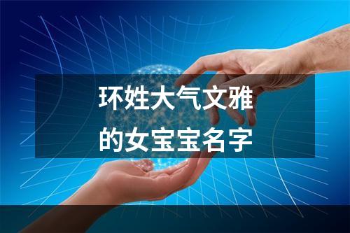 环姓大气文雅的女宝宝名字