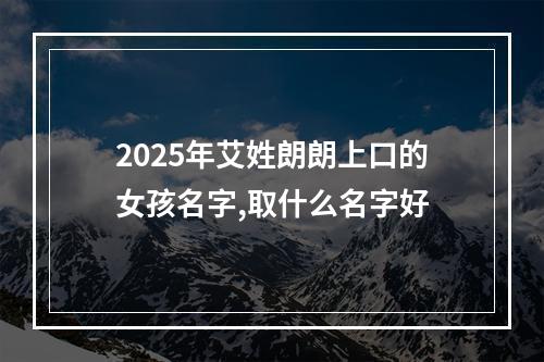 2025年艾姓朗朗上口的女孩名字,取什么名字好