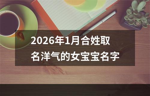 2026年1月合姓取名洋气的女宝宝名字