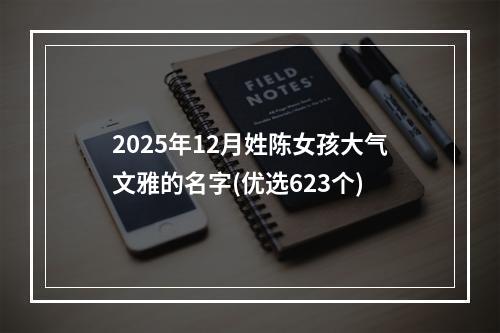 2025年12月姓陈女孩大气文雅的名字(优选623个)