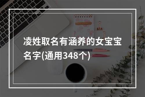 凌姓取名有涵养的女宝宝名字(通用348个)