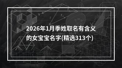 2026年1月季姓取名有含义的女宝宝名字(精选313个)