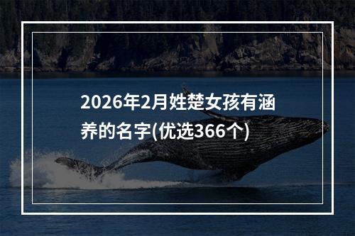 2026年2月姓楚女孩有涵养的名字(优选366个)