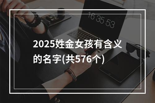 2025姓金女孩有含义的名字(共576个)
