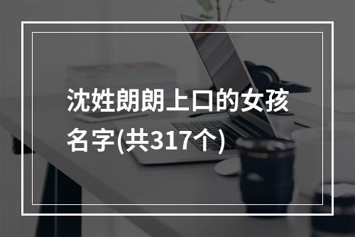 沈姓朗朗上口的女孩名字(共317个)
