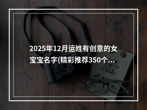 2025年12月运姓有创意的女宝宝名字(精彩推荐350个)