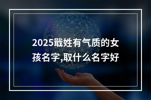 2025戢姓有气质的女孩名字,取什么名字好
