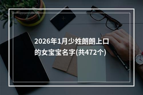 2026年1月少姓朗朗上口的女宝宝名字(共472个)