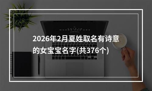 2026年2月夏姓取名有诗意的女宝宝名字(共376个)