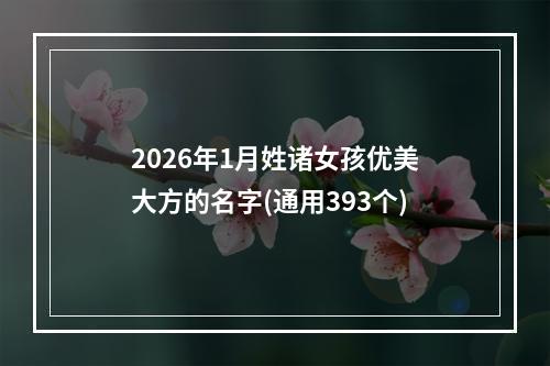 2026年1月姓诸女孩优美大方的名字(通用393个)