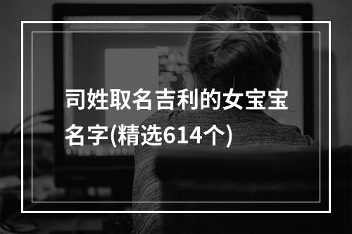 司姓取名吉利的女宝宝名字(精选614个)