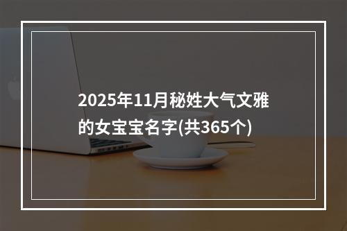 2025年11月秘姓大气文雅的女宝宝名字(共365个)