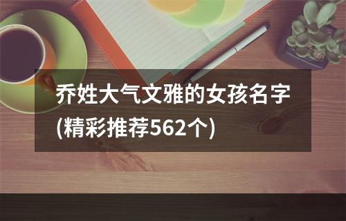 乔姓大气文雅的女孩名字(精彩推荐562个)
