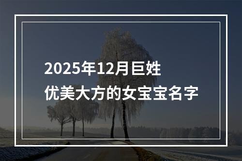 2025年12月巨姓优美大方的女宝宝名字