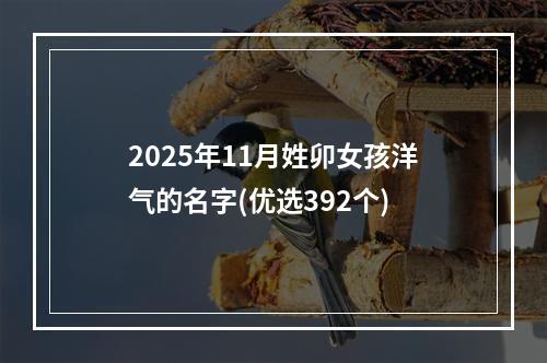 2025年11月姓卯女孩洋气的名字(优选392个)