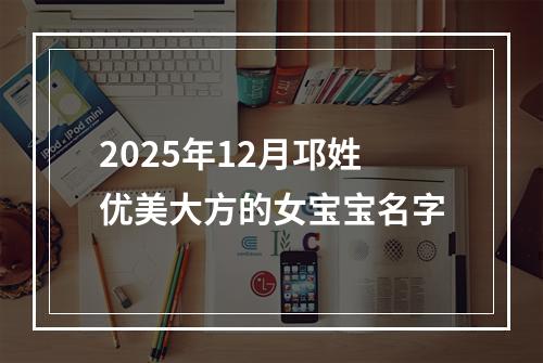 2025年12月邛姓优美大方的女宝宝名字