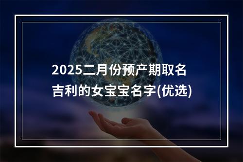 2025二月份预产期取名吉利的女宝宝名字(优选)
