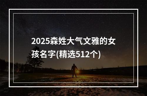 2025森姓大气文雅的女孩名字(精选512个)