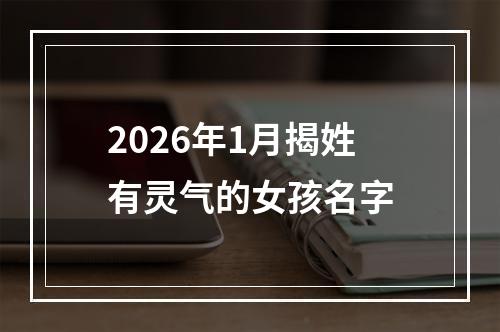 2026年1月揭姓有灵气的女孩名字