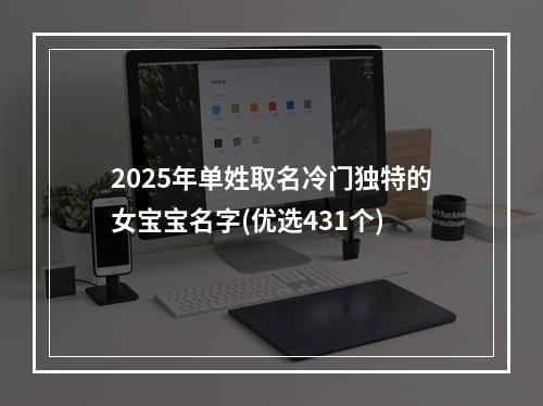 2025年单姓取名冷门独特的女宝宝名字(优选431个)