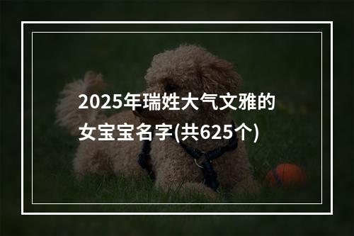 2025年瑞姓大气文雅的女宝宝名字(共625个)