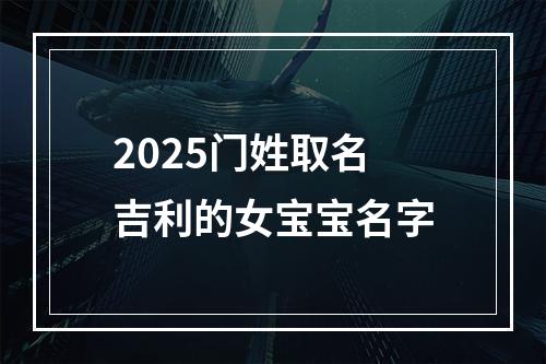 2025门姓取名吉利的女宝宝名字